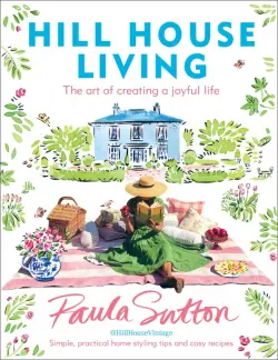 Hill House Living. The art of creating a joyful life