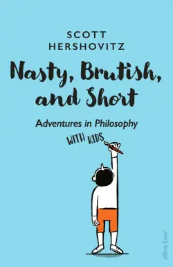 Nasty, Brutish, and Short. Adventures in Philosophy with Kids