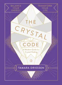 The Crystal Code. Balance Your Energy, Transform Your Life