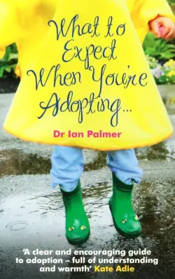 What to Expect When You're Adopting... A practical guide to the decisions and emotions involved in a