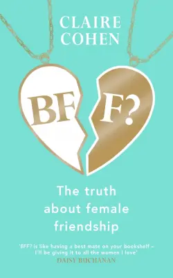 BFF? The truth about female friendship