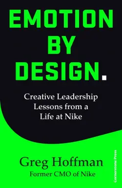 Emotion by Design. Creative Leadership Lessons from a Life at Nike