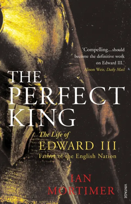 

The Perfect King. The Life of Edward III, Father of the English Nation