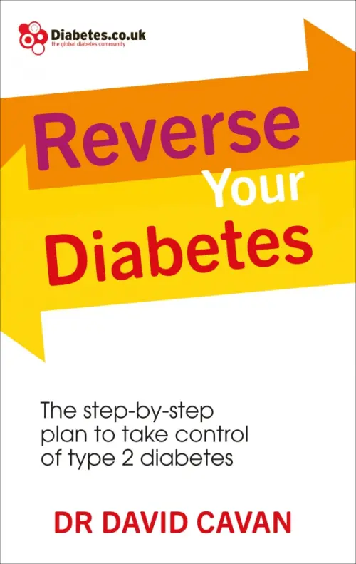 Reverse Your Diabetes. The Step-by-Step Plan to Take Control of Type 2 Diabetes