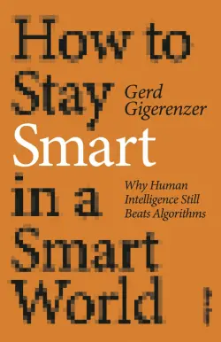 How to Stay Smart in a Smart World. Why Human Intelligence Still Beats Algorithms