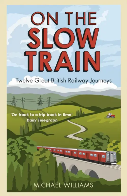 

On The Slow Train. Twelve Great British Railway Journeys
