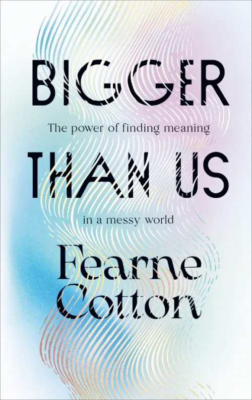 Bigger Than Us. The power of finding meaning in a messy world