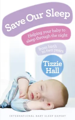 Save Our Sleep. Helping your baby to sleep through the night, from birth to two years