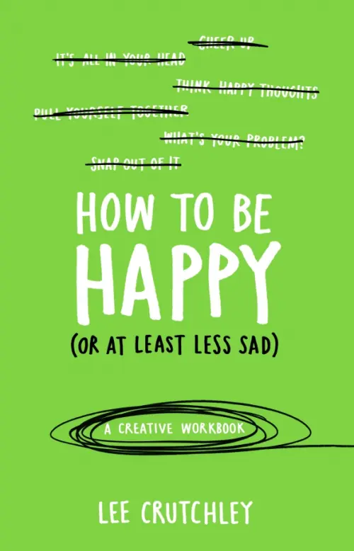 How to Be Happy (or at least less sad). A Creative Workbook