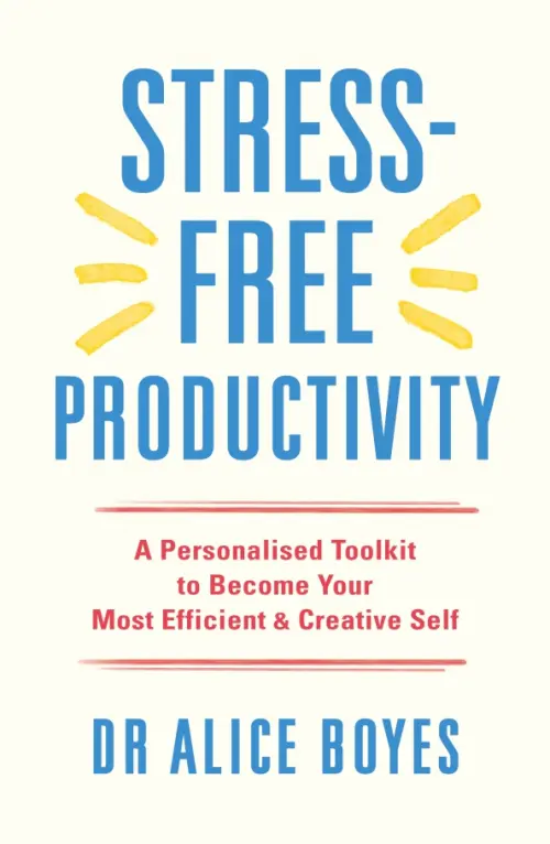 Stress-Free Productivity. A Personalised Toolkit to Become Your Most Efficient, Creative Self