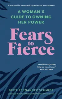 Fears to Fierce. A Woman’s Guide to Owning Her Power