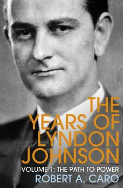 The Years of Lyndon Johnson. Volume 1. The Path to Power