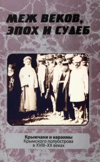 Меж веков, эпох и судеб. Крымчаки и караимы Крымского полуострова в XVIII–XX веках