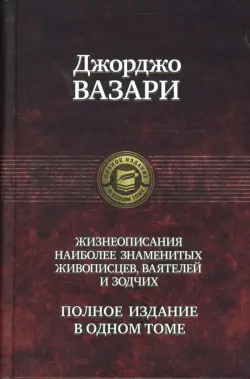 Жизнеописания наиболее знаменитых живописцев, ваятелей и зодчих. Полное издание в одном томе