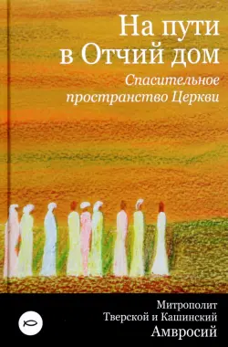 На пути в Отчий дом. Спасительное пространство Церкви