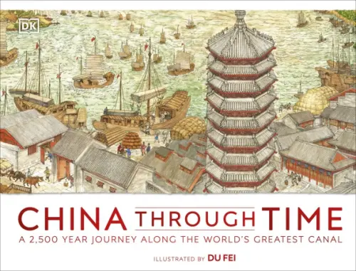 China Through Time. A 2,500 Year Journey along the World's Greatest Canal