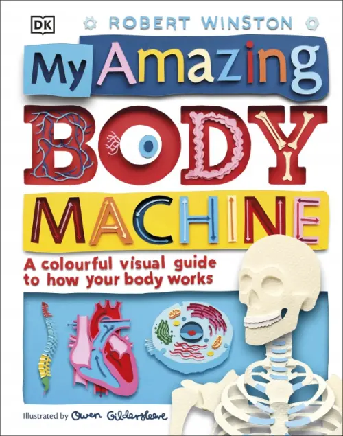 

My Amazing Body Machine. A Colorful Visual Guide to How Your Body Works
