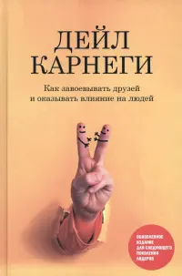 Как завоевывать друзей и оказывать влияние на людей. Обновленное издание для следующего поколения