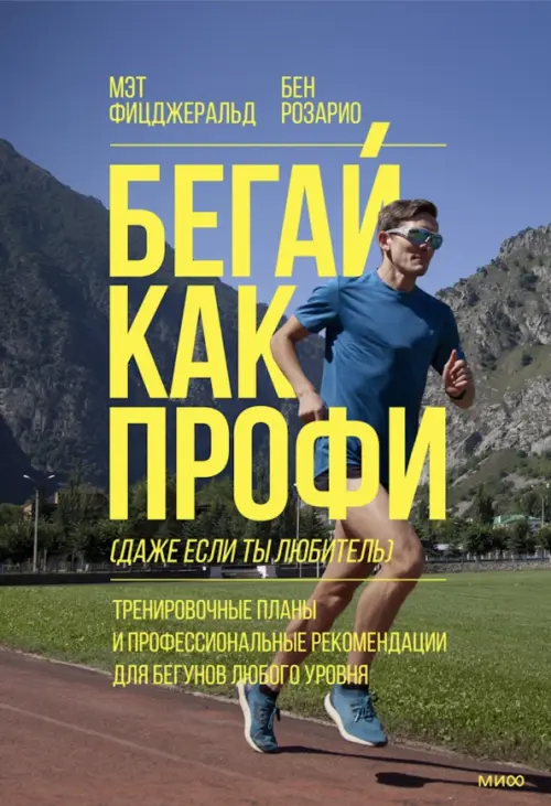

Бегай как профи (даже если ты любитель). Тренировочные планы и профессиональные рекомендации для бегунов любого уровня
