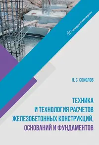 Техника и технология расчетов железобетонных конструкций, оснований и фундаментов