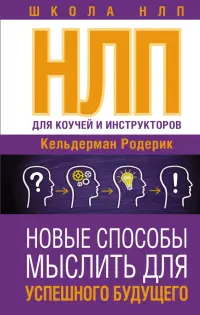 НЛП для коучей и инструкторов. Новые способы мыслить для успешного будущего