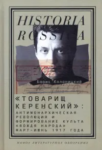 "Товарищ Керенский". Антимонархическая революция и формирование культа "вождя народа" март - июнь 17