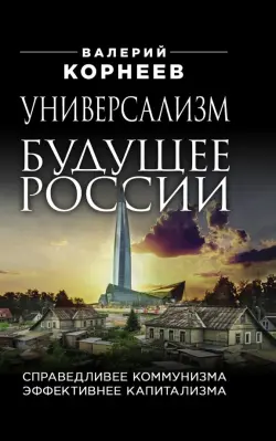 Универсализм - будущее России. Справедливее коммунизма, эффективнее капитализма