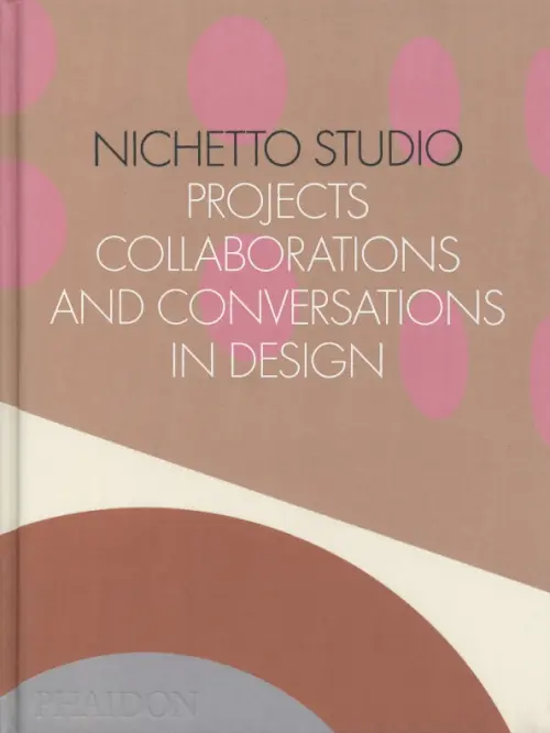 

Nichetto Studio. Projects, Collaborations and Conversations in Design