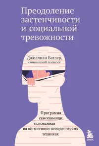 Преодоление застенчивости и социальной тревожности. Программа самопомощи, основанная на когнитивно