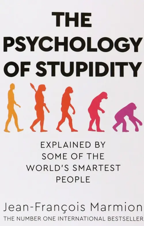 The Psychology of Stupidity. Explained by Some of the World's Smartest People