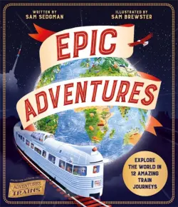 Epic Adventures. Explore the World in 12 Amazing Train Journeys