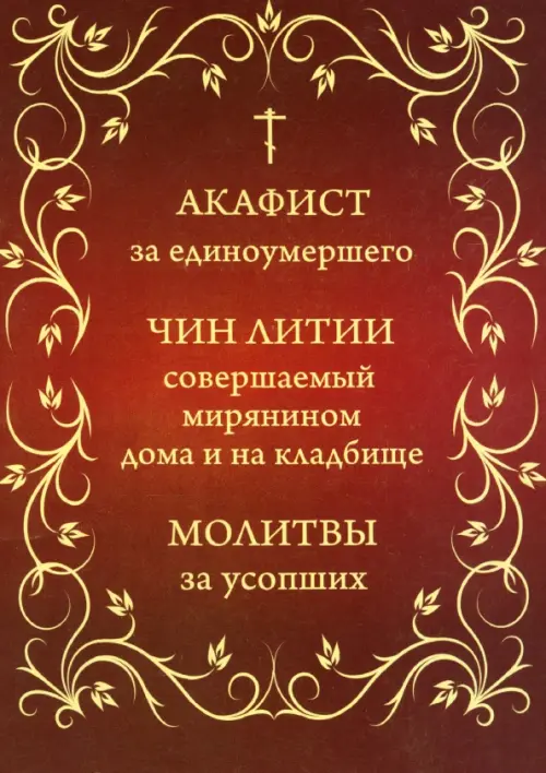 

Акафист за единоумершего. Чин литии, совершаемой мирянином дома и на кладбище. Молитвы за усопших, Красный