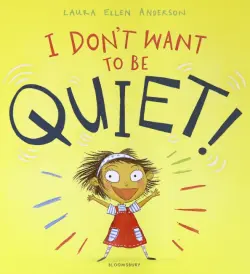 I Don't Want to Be Quiet!