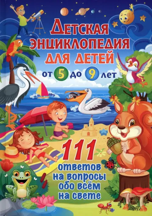 

Детская энциклопедия для детей от 5 до 9 лет. 111 ответов