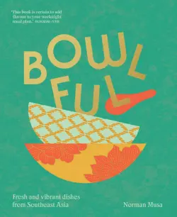 Bowlful. Fresh and vibrant dishes from Southeast Asia