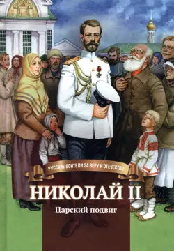 Николай II. Царский подвиг. Биография императора Николая II для детей