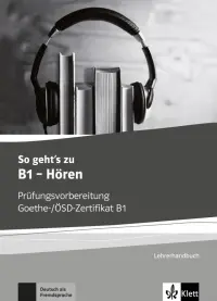 So geht’s zu B1 - Hören. Prüfungsvorbereitung Goethe-/ÖSD-Zertifikat B1. Lehrerhandbuch