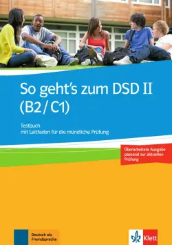 So geht’s zum DSD II. B2/C1. Neue Ausgabe. Testbuch mit Leitfaden für die mündliche Prüfung