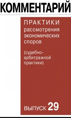 Комментарий практики рассмотрения экономических споров (судебно-арбитражной практики). Выпуск 29