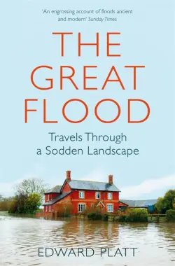 The Great Flood. Travels Through a Sodden Landscape
