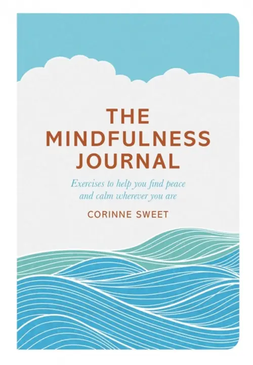 The Mindfulness Journal. Exercises to help you find peace and calm wherever you are