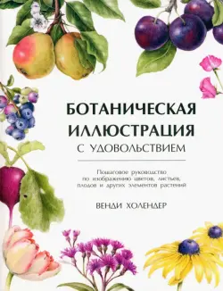 Ботаническая иллюстрация с удовольствием. Пошаговое руководство по изображению цветов, листьев