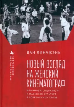 Новый взгляд на женский кинематограф. Феминизм, социализм и массовая культура в современном Китае