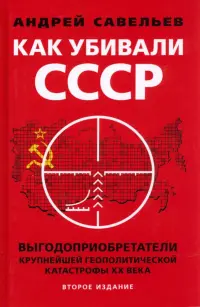 Как убивали Советский Союз. Выгодоприобретатели крупнейшей геополитической катастрофы XX века