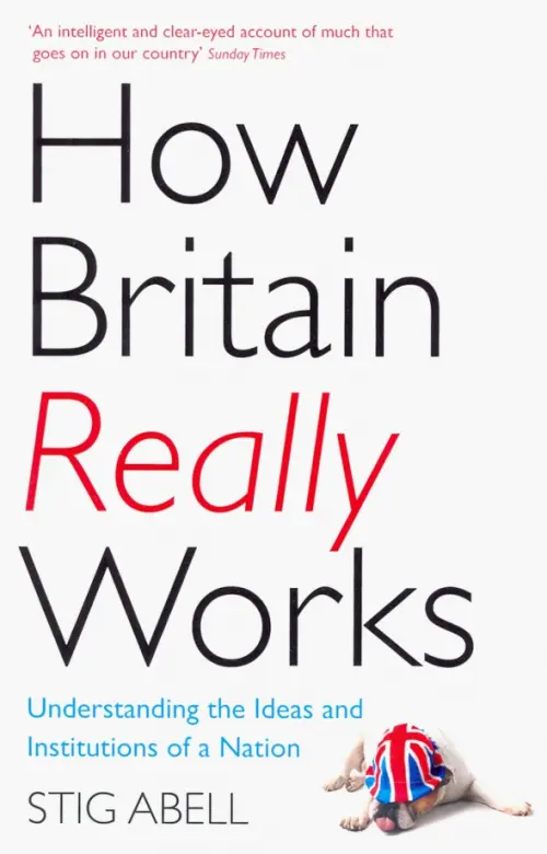 

How Britain Really Works. Understanding the Ideas and Institutions of a Nation, Белый