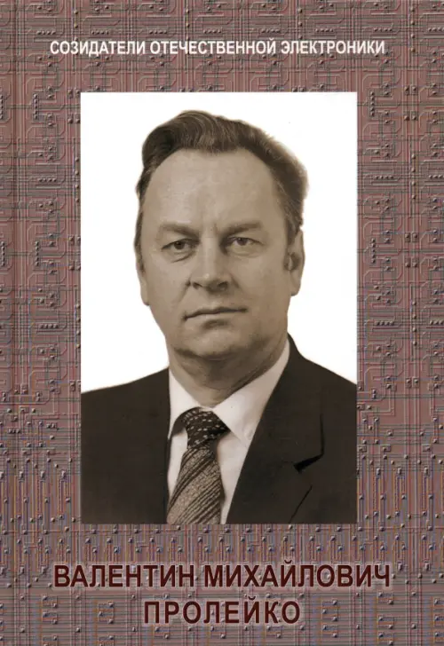 

Созидатели отечественной электроники. Выпуск 4. Валентин Михайлович Пролейко, Серый