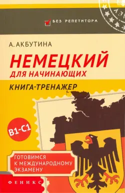 Немецкий для начинающих. Готовимся к международному экзамену В1-С1. Книга-тренажер