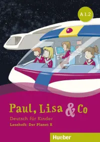 Paul, Lisa & Co A1.2. Leseheft. Der Planet X. Deutsch für Kinder. Deutsch als Fremdsprache