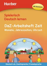 Spielerisch Deutsch lernen DaZ-Arbeitsheft Zeit. Monate, Jahreszeiten, Uhrzeit