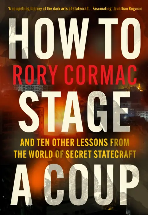 

How to Stage a Coup. And Ten Other Lessons from the World of Secret Statecraft